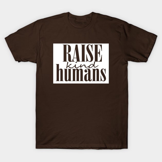 Raise kind Humans T-Shirt by oliviaerna